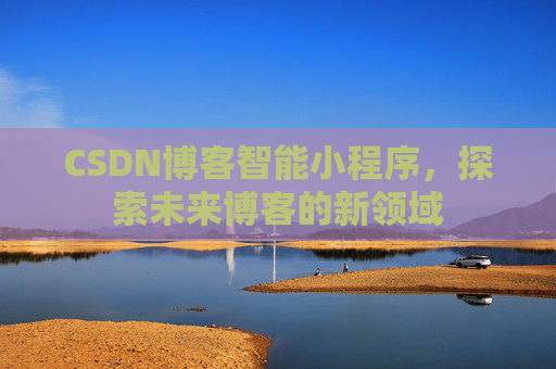 CSDN博客智能小程序,探索未来博客的新领域